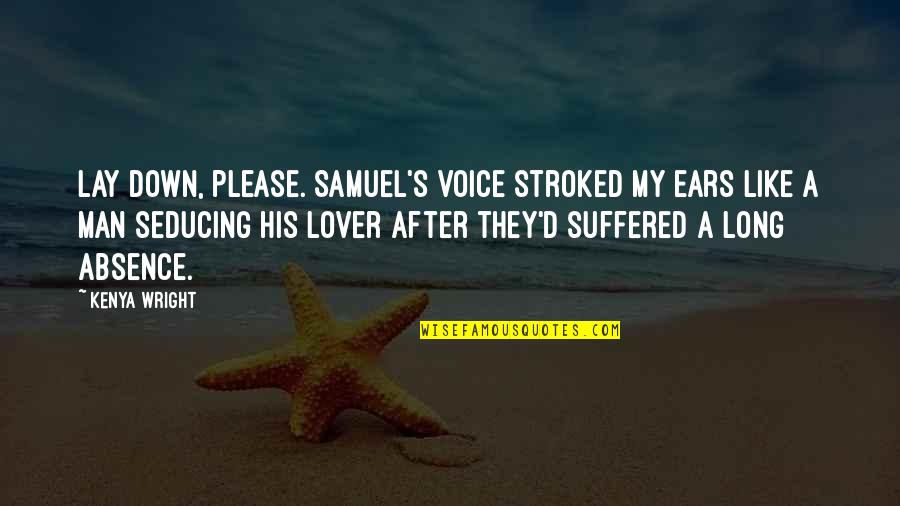 My Ears Quotes By Kenya Wright: Lay down, please. Samuel's voice stroked my ears My Ears Quotes By Kenya Wright: Lay down, please. Samuel's voice stroked my ears