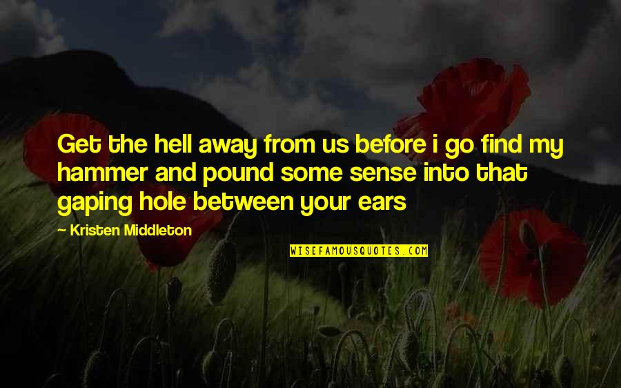 My Ears Quotes By Kristen Middleton: Get the hell away from us before i My Ears Quotes By Kristen Middleton: Get the hell away from us before i