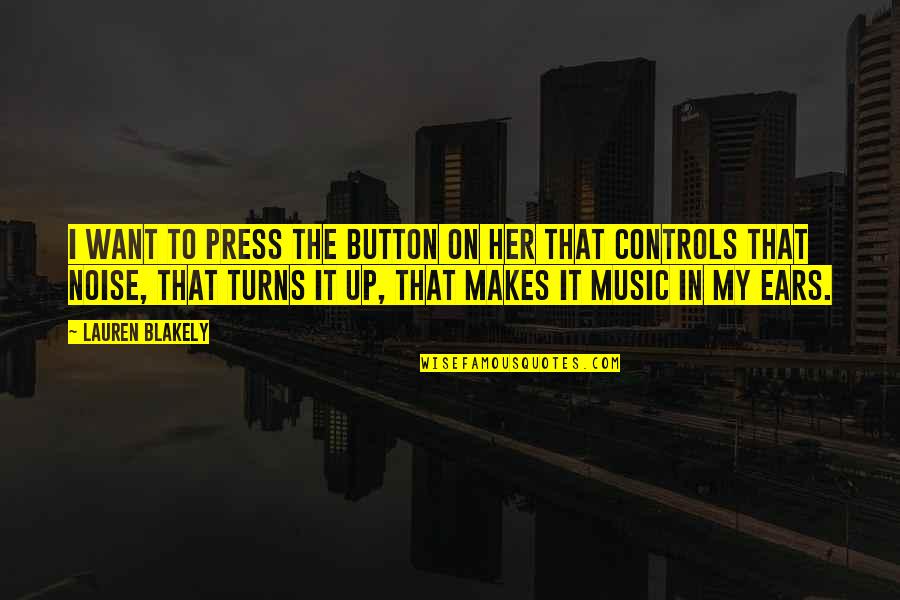 My Ears Quotes By Lauren Blakely: I want to press the button on her