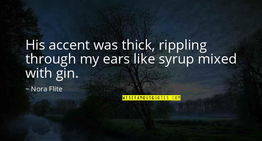 My Ears Quotes By Nora Flite: His accent was thick, rippling through my ears