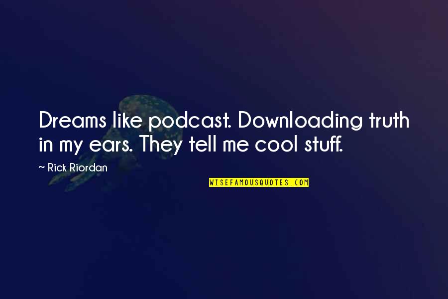 My Ears Quotes By Rick Riordan: Dreams like podcast. Downloading truth in my ears.