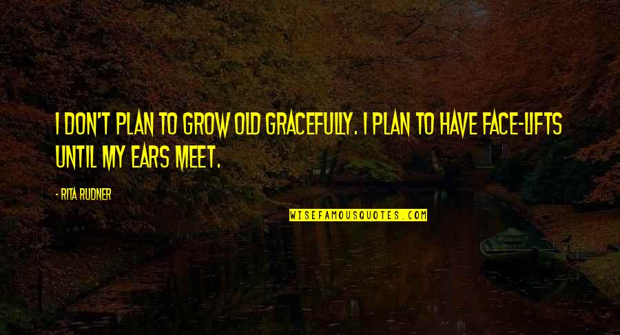 My Ears Quotes By Rita Rudner: I don't plan to grow old gracefully. I