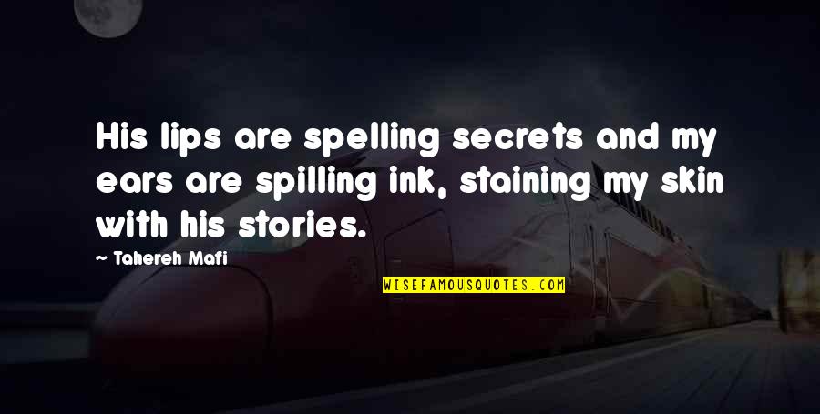 My Ears Quotes By Tahereh Mafi: His lips are spelling secrets and my ears My Ears Quotes By Tahereh Mafi: His lips are spelling secrets and my ears