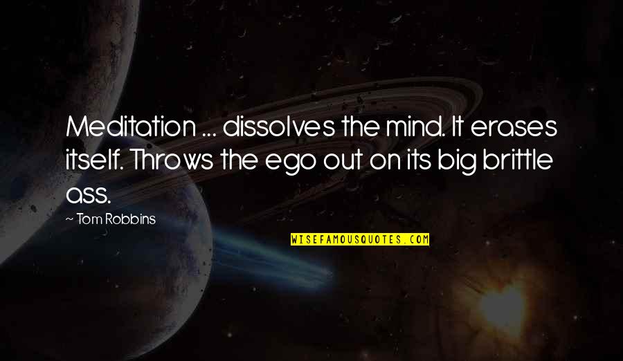 My Ego Is Big Quotes By Tom Robbins: Meditation ... dissolves the mind. It erases itself.
