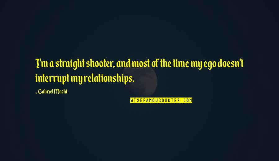 My Ego Quotes By Gabriel Macht: I'm a straight shooter, and most of the