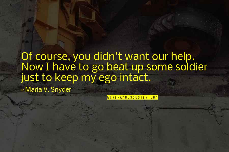 My Ego Quotes By Maria V. Snyder: Of course, you didn't want our help. Now