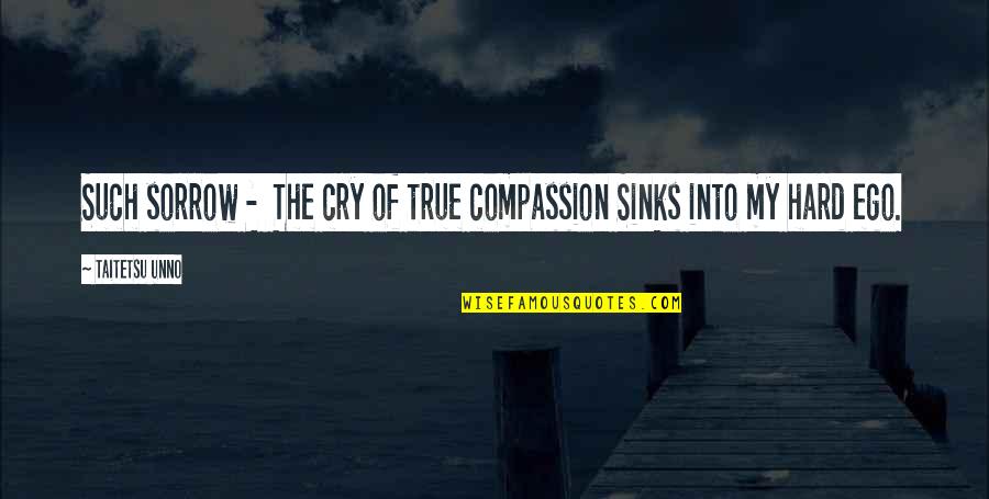 My Ego Quotes By Taitetsu Unno: Such sorrow - The cry of true compassion