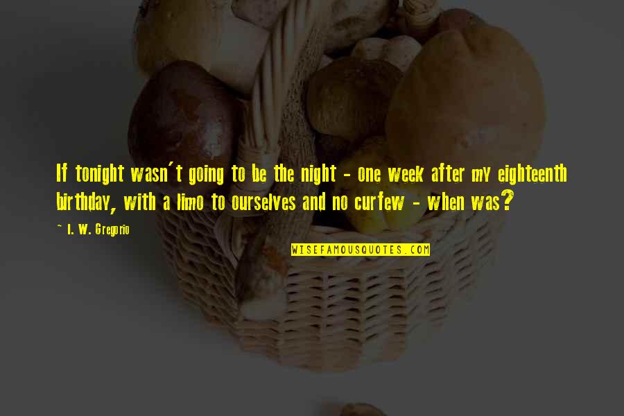 My Eighteenth Birthday Quotes By I. W. Gregorio: If tonight wasn't going to be the night
