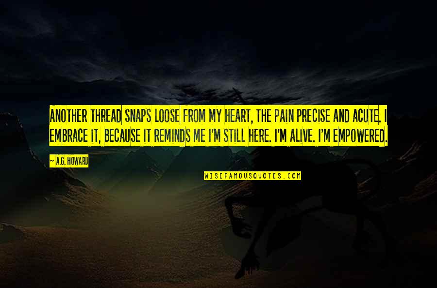 My Embrace Quotes By A.G. Howard: Another thread snaps loose from my heart, the My Embrace Quotes By A.G. Howard: Another thread snaps loose from my heart, the