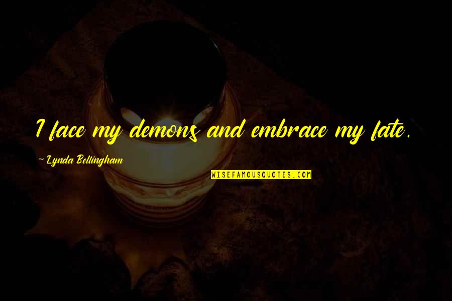 My Embrace Quotes By Lynda Bellingham: I face my demons and embrace my fate. My Embrace Quotes By Lynda Bellingham: I face my demons and embrace my fate.