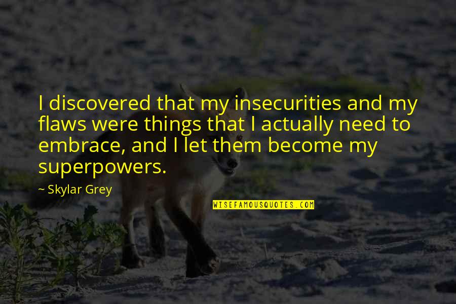 My Embrace Quotes By Skylar Grey: I discovered that my insecurities and my flaws My Embrace Quotes By Skylar Grey: I discovered that my insecurities and my flaws