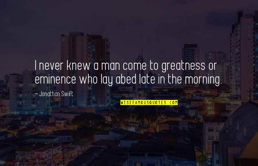 My Eminence Quotes By Jonathan Swift: I never knew a man come to greatness