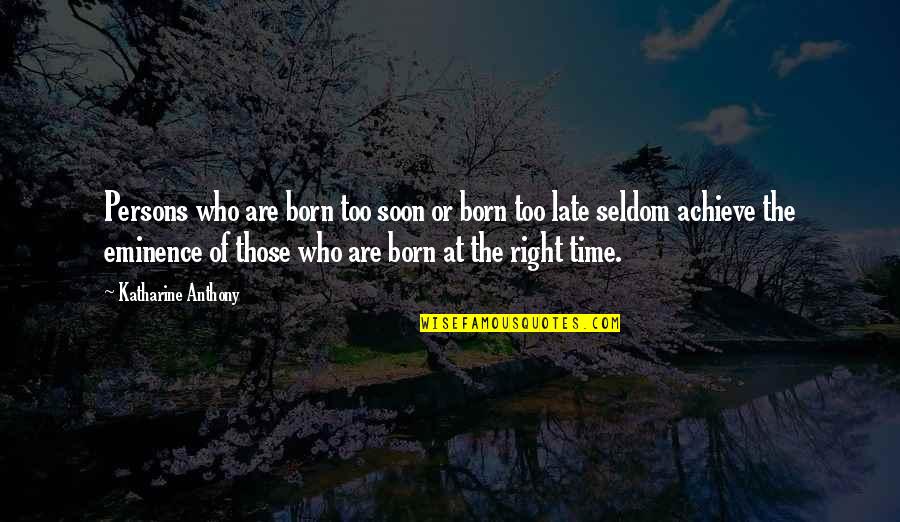 My Eminence Quotes By Katharine Anthony: Persons who are born too soon or born My Eminence Quotes By Katharine Anthony: Persons who are born too soon or born