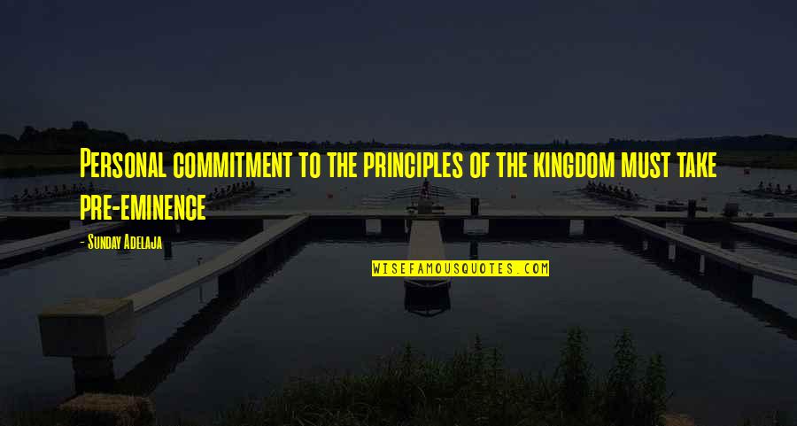 My Eminence Quotes By Sunday Adelaja: Personal commitment to the principles of the kingdom