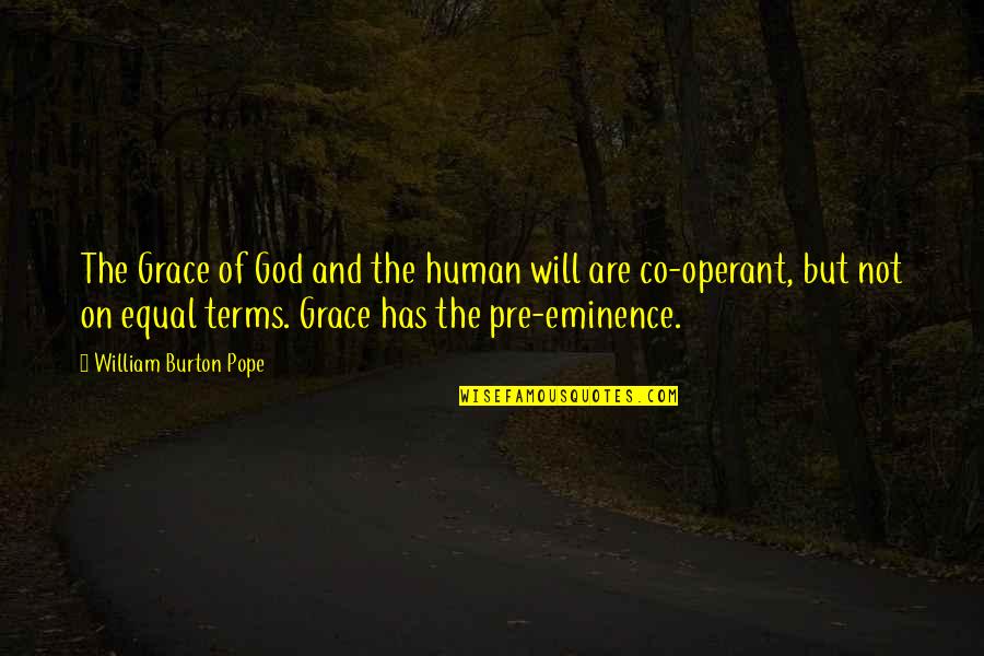 My Eminence Quotes By William Burton Pope: The Grace of God and the human will My Eminence Quotes By William Burton Pope: The Grace of God and the human will