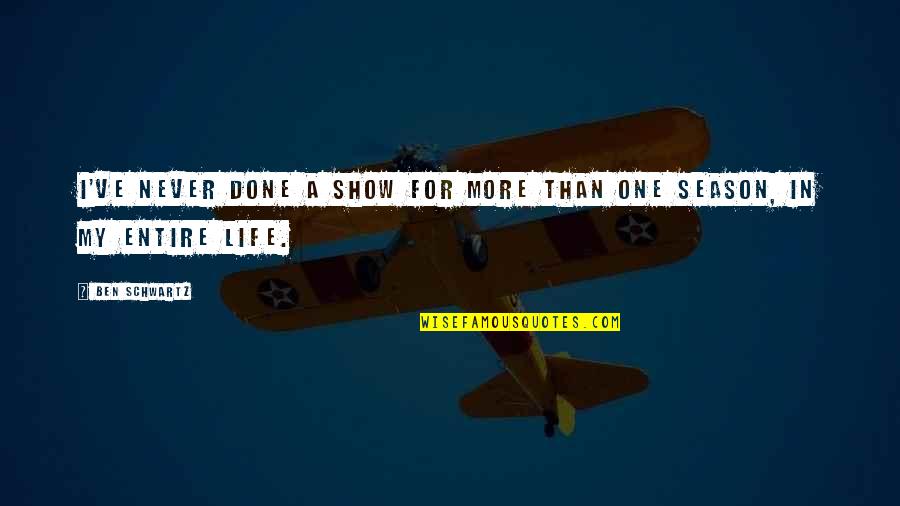 My Entire Life Quotes By Ben Schwartz: I've never done a show for more than