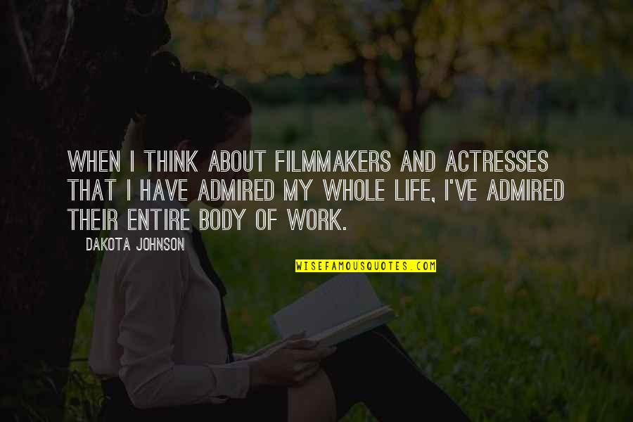 My Entire Life Quotes By Dakota Johnson: When I think about filmmakers and actresses that My Entire Life Quotes By Dakota Johnson: When I think about filmmakers and actresses that
