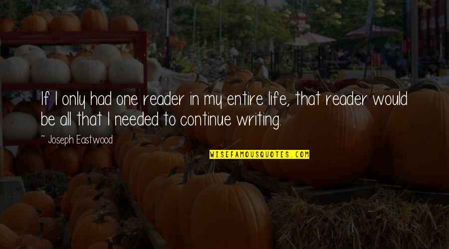 My Entire Life Quotes By Joseph Eastwood: If I only had one reader in my My Entire Life Quotes By Joseph Eastwood: If I only had one reader in my