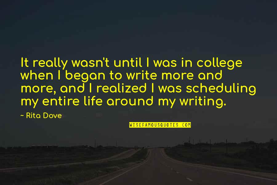 My Entire Life Quotes By Rita Dove: It really wasn't until I was in college My Entire Life Quotes By Rita Dove: It really wasn't until I was in college