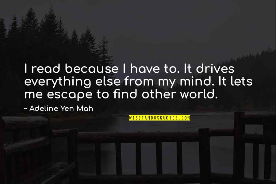 My Escape Quotes By Adeline Yen Mah: I read because I have to. It drives