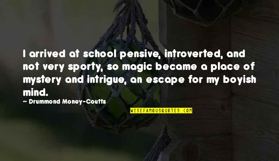 My Escape Quotes By Drummond Money-Coutts: I arrived at school pensive, introverted, and not