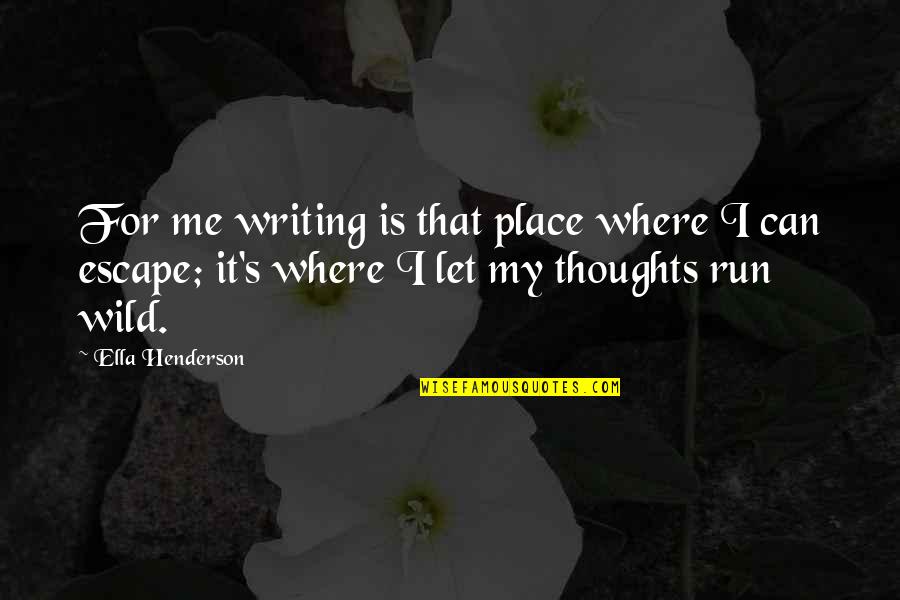 My Escape Quotes By Ella Henderson: For me writing is that place where I