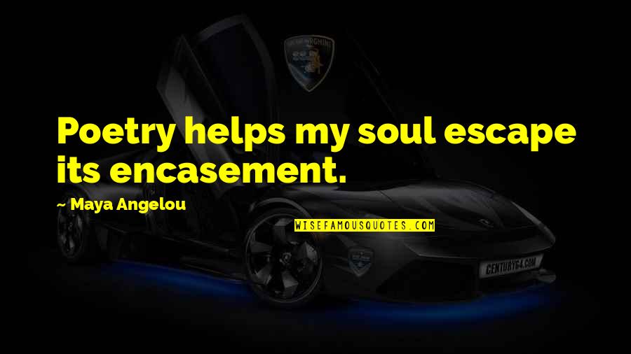My Escape Quotes By Maya Angelou: Poetry helps my soul escape its encasement.