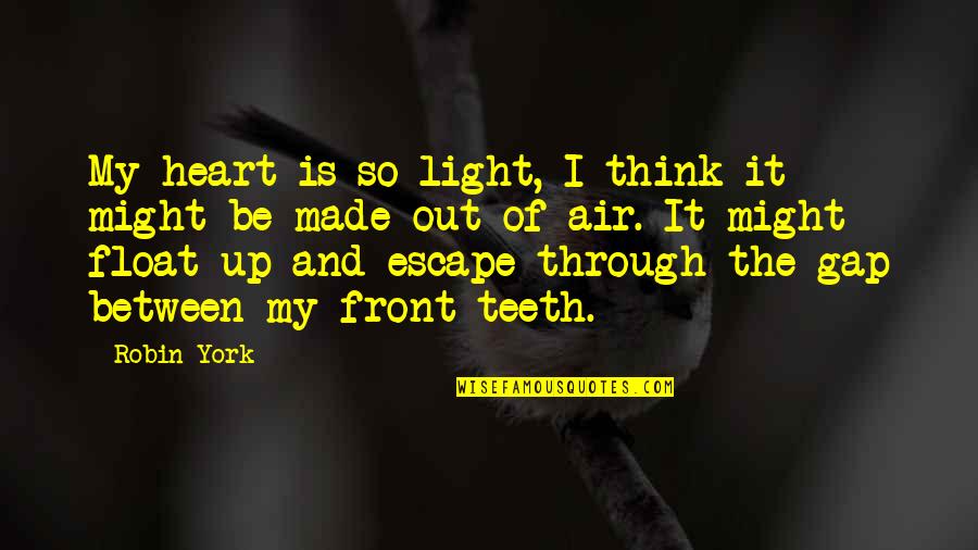My Escape Quotes By Robin York: My heart is so light, I think it