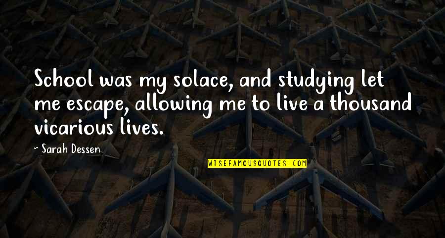 My Escape Quotes By Sarah Dessen: School was my solace, and studying let me