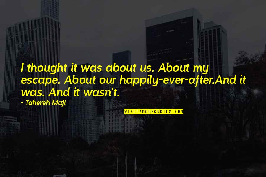 My Escape Quotes By Tahereh Mafi: I thought it was about us. About my