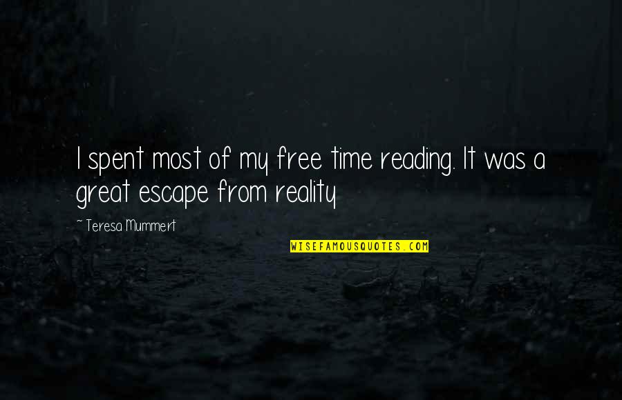 My Escape Quotes By Teresa Mummert: I spent most of my free time reading.