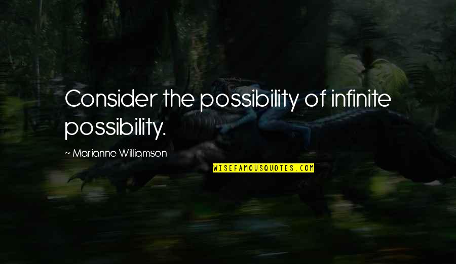 My Everything Ariana Quotes By Marianne Williamson: Consider the possibility of infinite possibility.