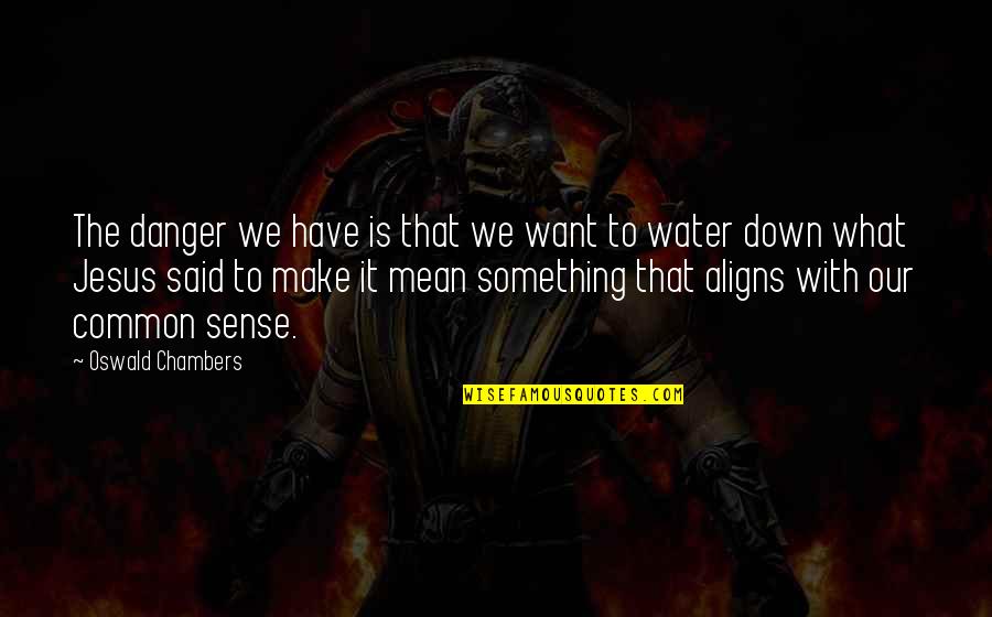My Everything Hurts Movie Quotes By Oswald Chambers: The danger we have is that we want My Everything Hurts Movie Quotes By Oswald Chambers: The danger we have is that we want