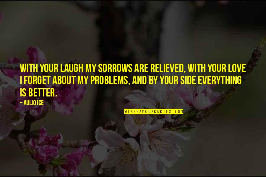 My Everything Love Quotes By Auliq Ice: With your laugh my sorrows are relieved, with