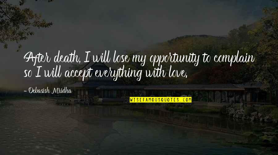 My Everything Love Quotes By Debasish Mridha: After death, I will lose my opportunity to