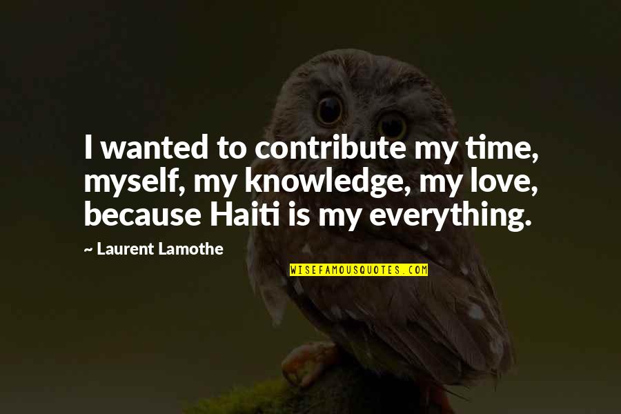 My Everything Love Quotes By Laurent Lamothe: I wanted to contribute my time, myself, my