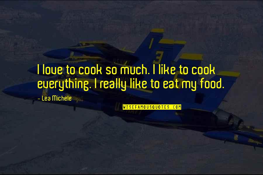 My Everything Love Quotes By Lea Michele: I love to cook so much. I like