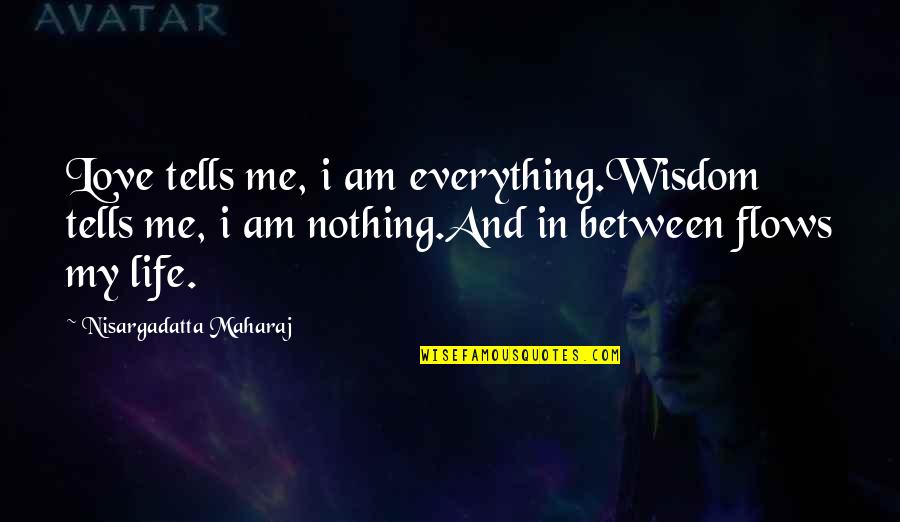 My Everything Love Quotes By Nisargadatta Maharaj: Love tells me, i am everything.Wisdom tells me,