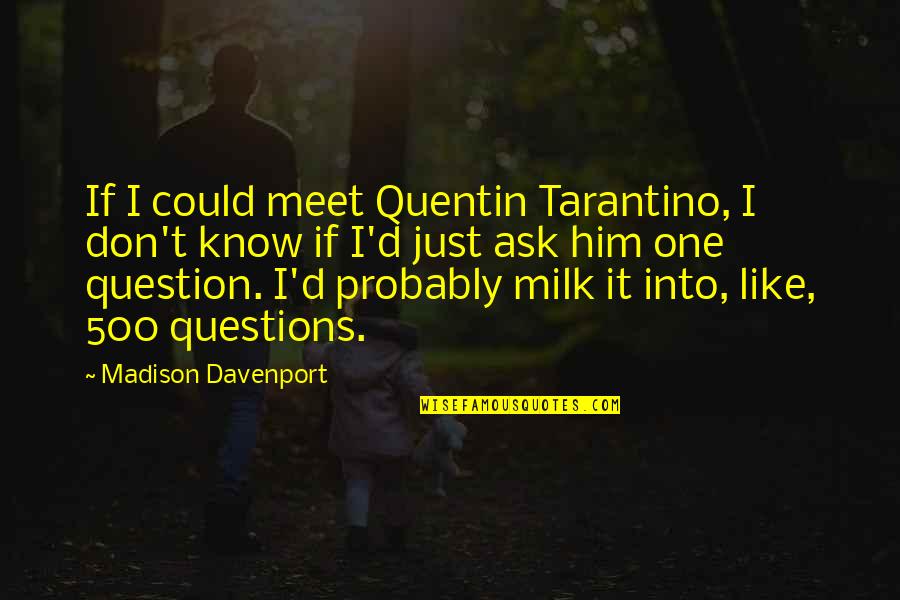 My Everything Mother And Son Quotes By Madison Davenport: If I could meet Quentin Tarantino, I don't My Everything Mother And Son Quotes By Madison Davenport: If I could meet Quentin Tarantino, I don't