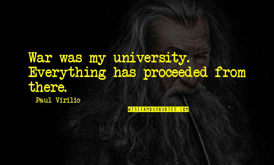 My Everything Quotes By Paul Virilio: War was my university. Everything has proceeded from