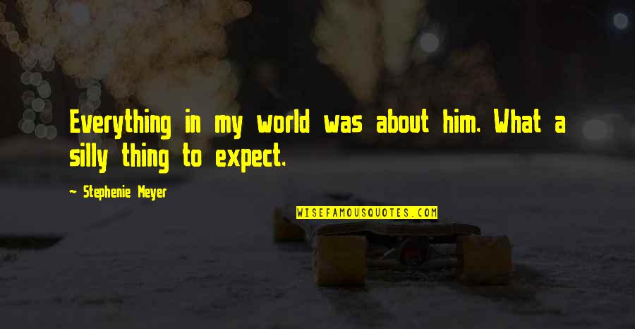 My Everything Quotes By Stephenie Meyer: Everything in my world was about him. What