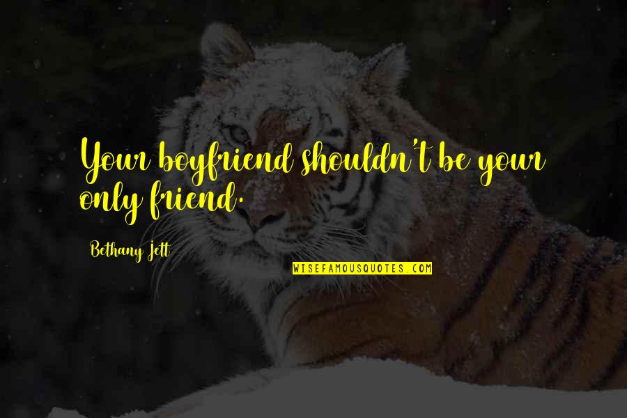 My Ex Boyfriend Is My Best Friend Quotes By Bethany Jett: Your boyfriend shouldn't be your only friend.