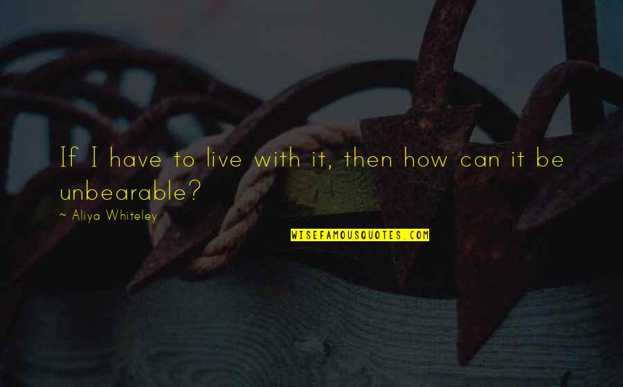 My Ex Boyfriend Is Posting Quotes By Aliya Whiteley: If I have to live with it, then My Ex Boyfriend Is Posting Quotes By Aliya Whiteley: If I have to live with it, then