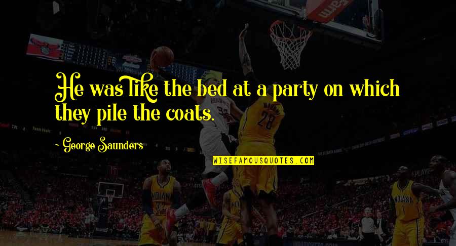 My Ex Boyfriend Is Posting Quotes By George Saunders: He was like the bed at a party My Ex Boyfriend Is Posting Quotes By George Saunders: He was like the bed at a party