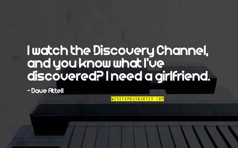 My Ex Girlfriend Funny Quotes By Dave Attell: I watch the Discovery Channel, and you know