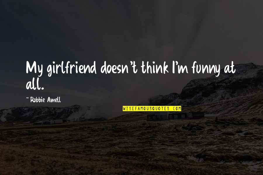 My Ex Girlfriend Funny Quotes By Robbie Amell: My girlfriend doesn't think I'm funny at all.