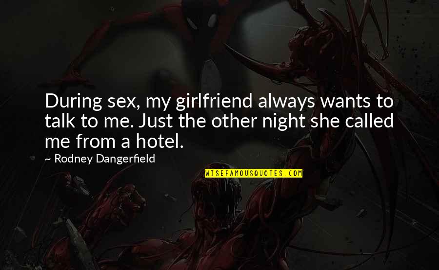 My Ex Girlfriend Funny Quotes By Rodney Dangerfield: During sex, my girlfriend always wants to talk