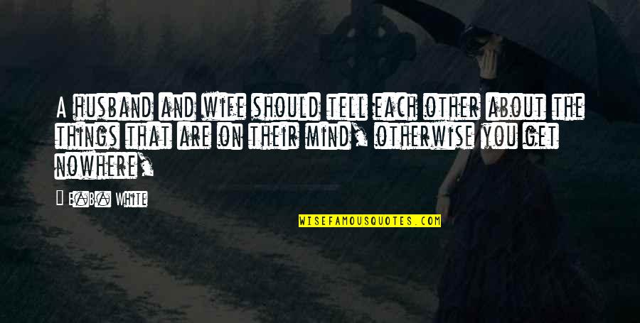 My Ex Husband Quotes By E.B. White: A husband and wife should tell each other My Ex Husband Quotes By E.B. White: A husband and wife should tell each other