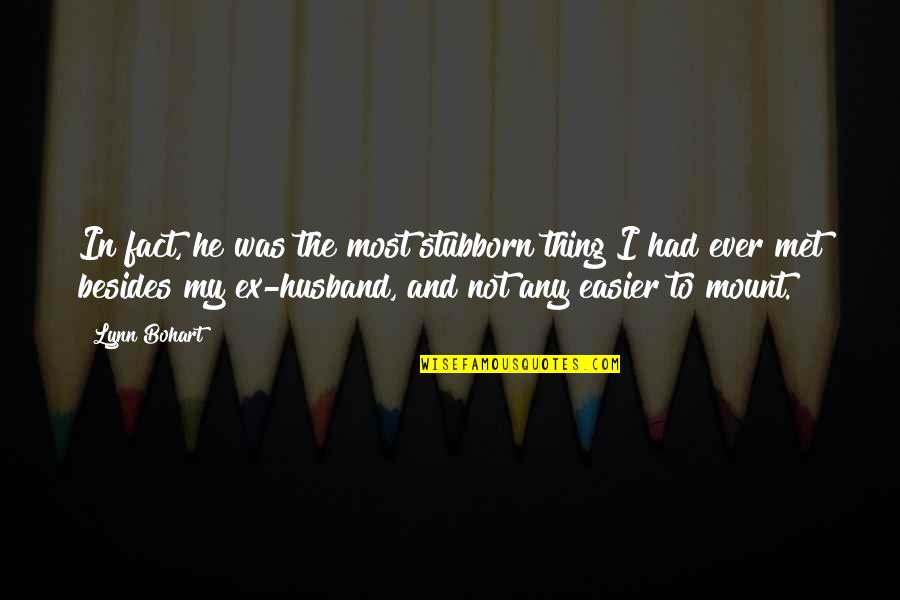 My Ex Husband Quotes By Lynn Bohart: In fact, he was the most stubborn thing My Ex Husband Quotes By Lynn Bohart: In fact, he was the most stubborn thing