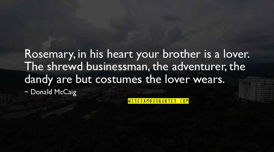 My Ex Lover Quotes By Donald McCaig: Rosemary, in his heart your brother is a My Ex Lover Quotes By Donald McCaig: Rosemary, in his heart your brother is a